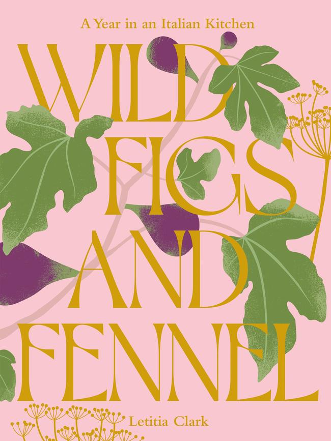 Wild Figs and Fennel by Letitia Clark, published by Hardie Grant Books. Photography by Charlotte Bland and Letitia Clark