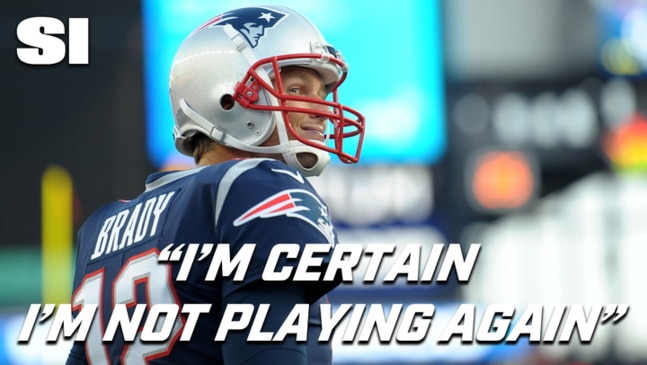 Tom Brady: 'I'm Certain I'm Not Playing Again' 