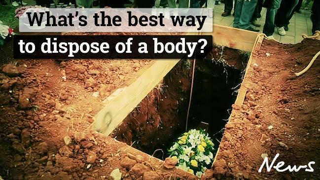 What’s the best way to dispose of a body?