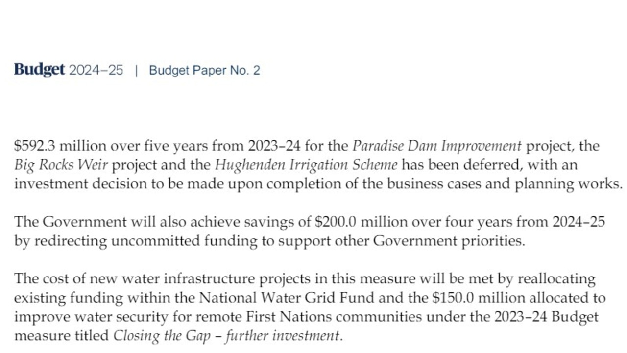 The federal budget 2024-25 says funding for the paradise Dam project, and two others in the state, has been deferred, with "an investment decision" to be made "upon completion of the business cases and planning works".