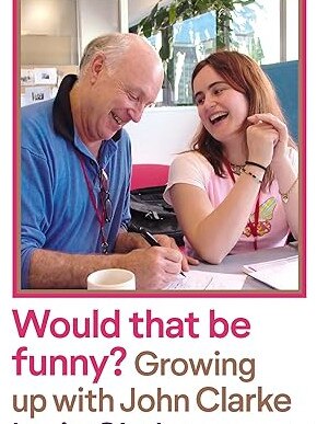 Would That Be Funny? Growing Up With John Clarke by Lorin Clarke