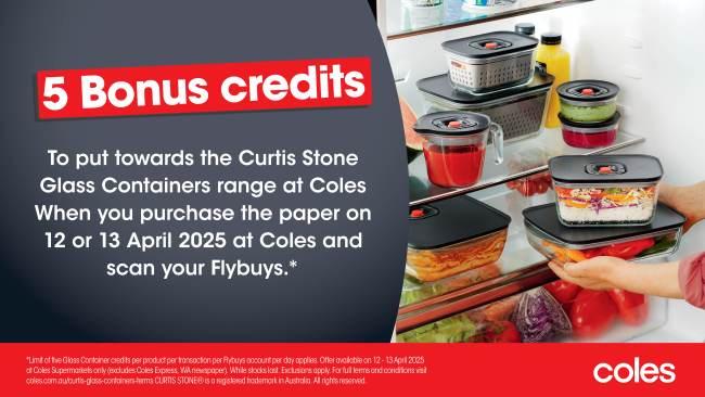 BONUS credits towards the Curtis Stone Glass Containers range when you buy the paper this weekend at Coles!