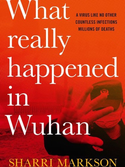 What really happened in Wuhan, by Sharri Markson.