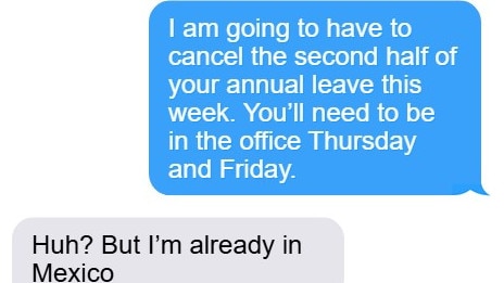 The boss was texting this to a worker while the worker was already on holidays! Picture: