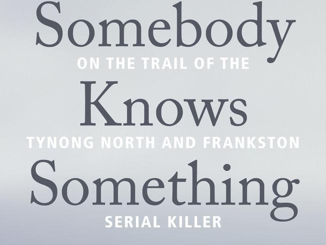 Somebody Knows Something: On The Trail of the Tynong North and Frankston Serial Killer by Brian Williams.