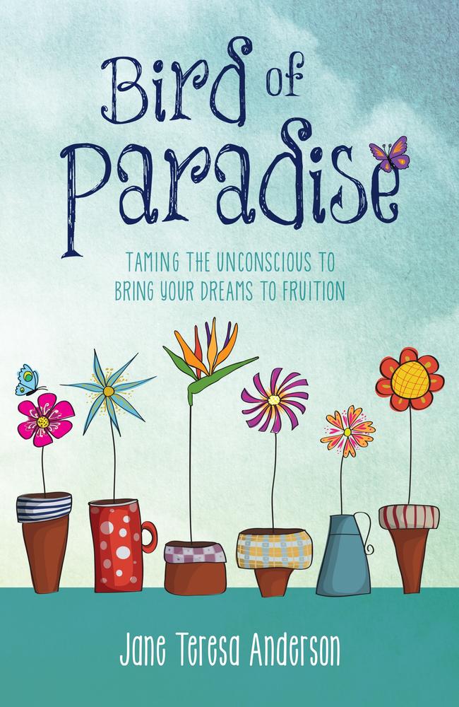 Bird of Paradise: Taming the Unconscious to Bring Your Dreams to Fruition. By Jane Teresa Anderson. Picture: Supplied
