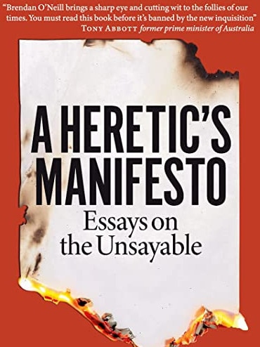 Brendan O'Neill's new book, Heretic’s Manifesto: Essays on the Unsayable