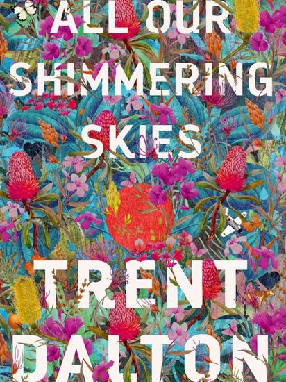 All Our Shimmering Skies by Trent Dalton is a nominee for this year’s The Courier-Mail People’s Choice Queensland Book of the Year award