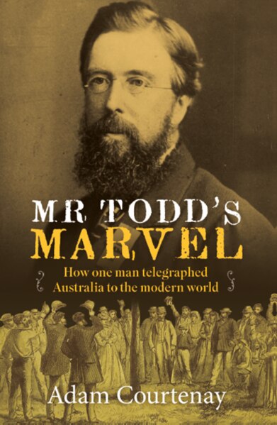 Mr Todd's Marvel: How One Man Telegraphed Australia to the Modern World, by Adam Courtenay.