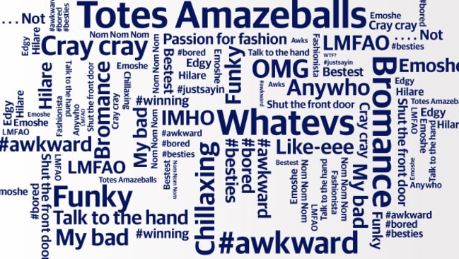 Urban dictionary words that have to go: Totes amazeballs, chillaxing, lolz,  yummy mummy, my bad, whatevs