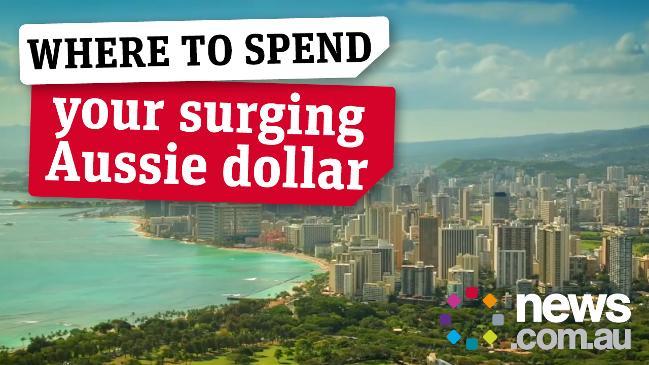 Where to spend your surging Aussie Dollar