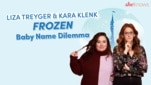 Liza And Kara Break Down the Internet’s “Frozen” Baby Name Dilemma