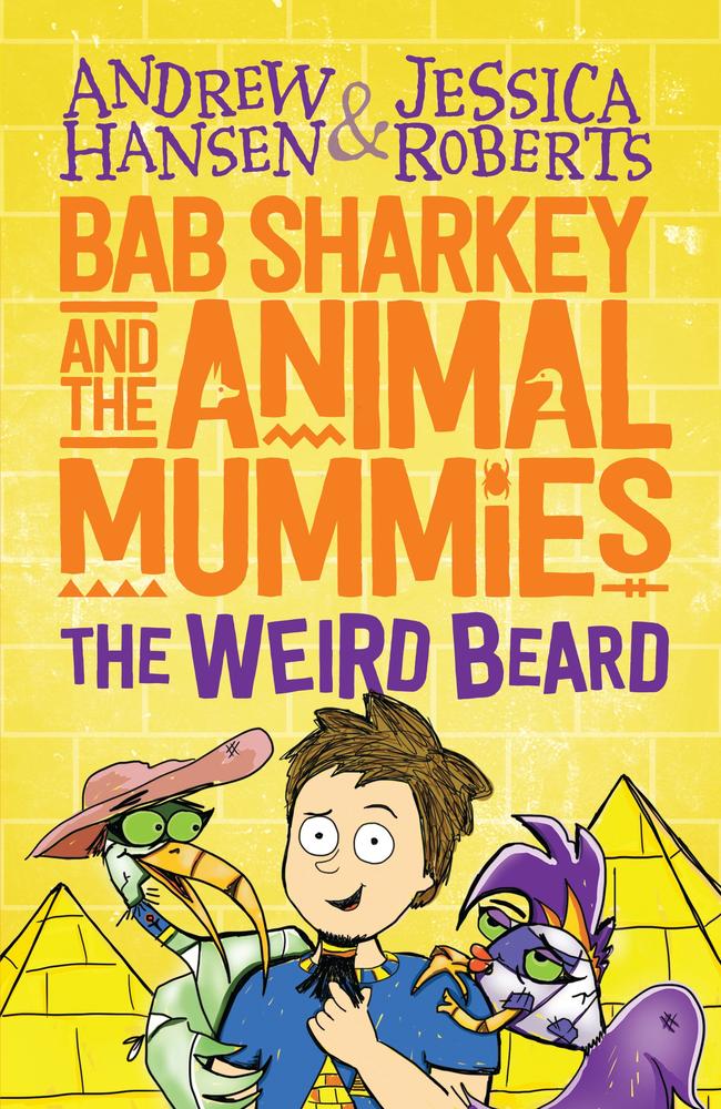 Bab Sharkey and the Animal Mummies: The Weird BeardANDREW HANSEN, ILLUSTRATED BY JESSICA ROBERTSWALKER BOOKS, RRP $15