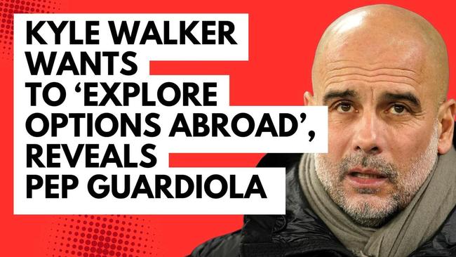 Kyle Walker wants to ‘explore options abroad’, reveals Pep Guardiola