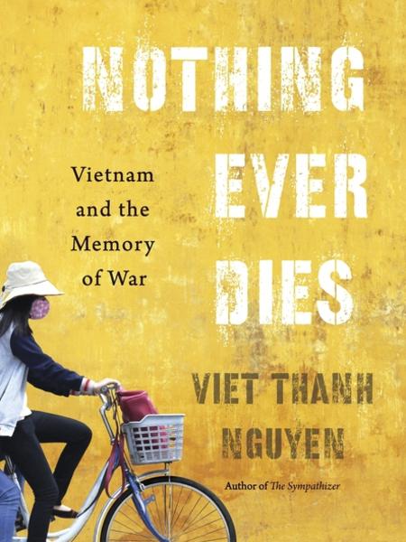 Nothing Ever Dies: Vietnam and the Memory of War by Viet Thanh Nguyen.