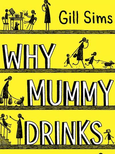 Why Mummy Drinks by Gill Sims.