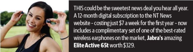 <a href="https://www.ntnews.com.au/lifestyle/get-wireless-earbud-headphones-worth-329-with-a-12month-nt-news-subscription/news-story/9b198a1ed08df4807d6ac25aca513905">READ more about this great deal</a>