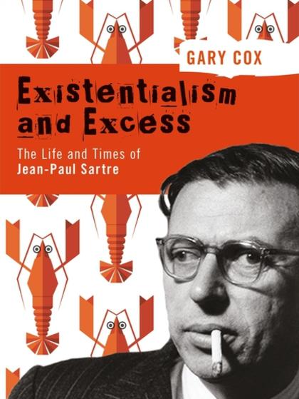 Existentialism and Excess: The Life and Times of Jean-Paul Sartre by Gary Cox.