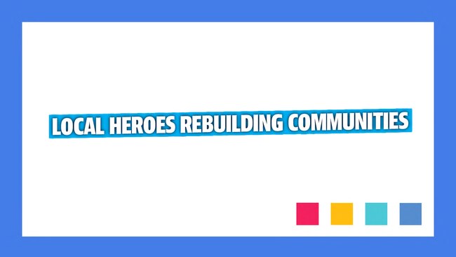 Local Heroes Rebuilding Communities.