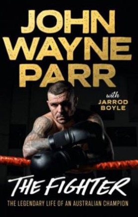 The Fighter: The Legendary Life of an Australian Champion by â&#128;&#152;Johnâ&#128;&#153; Wayne Parr, with Jarrod Boyle