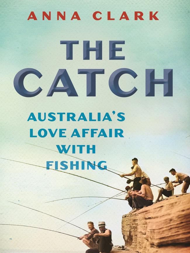 The Catch by historian Anna Clark, described by Charles Wooley as a ‘fisher of facts who also fishes for fish’.