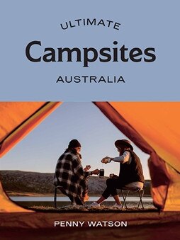 Ultimate Campsites Australia by Penny Watson.