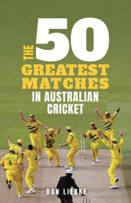 The 50 Greatest Matches in Australian Cricket