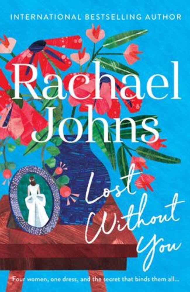 Rachael Johns book, Lost Without You, is a story of journeys, the ramifications of past decisions, and the complex relationships between mothers and daughters. Picture: Supplied