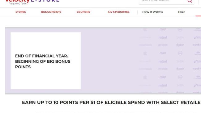 Keep an eye on special offers The Velocity store always has special offers with new and existing partners. From everything to bonus points for getting health insurance, signing up to Flybuys for the first time, hiring a car and even buying wine. Special offers usually attract bonus points which is a nice way to boost your balance.Have a question about points? Drop Sabine an email at escape@news.com.au. Personal replies are unfortunately not possible.