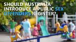 Should Australia introduce a public sex offenders register?