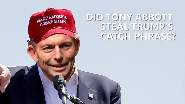 Did Tony Abbott steal Trump's catch phrase?