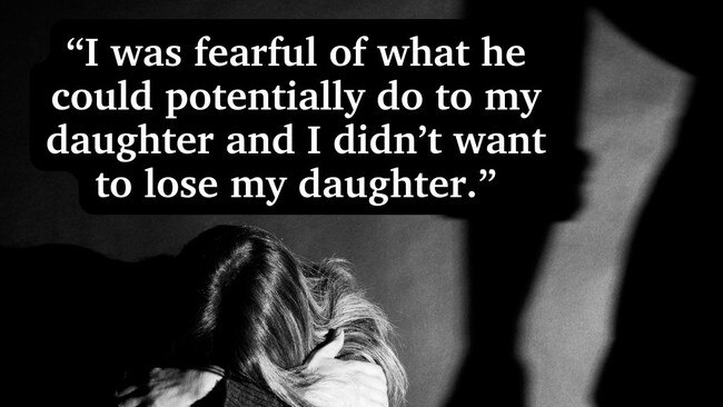 ”I was fearful of what he could potentially do to my daughter and I didn’t want to lose my daughter.”