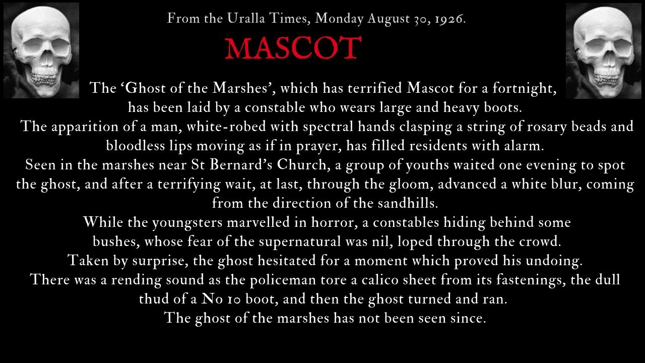 Scoffing at the suggestion of a ghost, two young men decided to visit the marshes near St Bernard's Church, thhe reputed scene of the nocturnal wanderings of the spirit. On spotting it, they ran for their lives