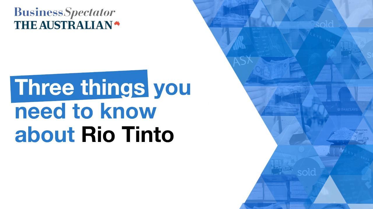 Three things you need to know about Rio Tinto