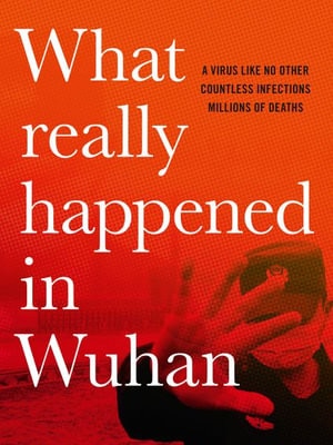 What Really Happened in Wuhan (HarperCollins Australia.)