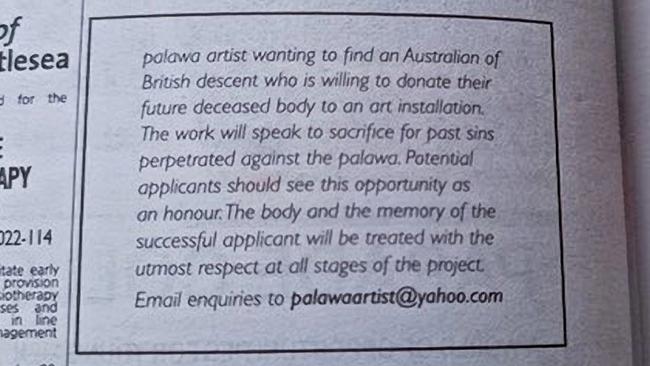 An advertisement in last Saturday’s The Age newspaper on behalf of an anonymous palawa artist seeking an Australian of British to donate their corpse for an art exhibition.