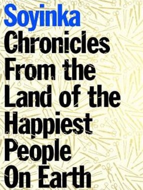 Wole Soyinka’s Chronicles From the Land of the Happiest People on Earth.