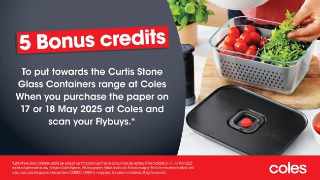 BONUS credits towards the Curtis Stone Glass Containers range when you buy the paper this weekend at Coles!