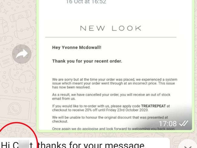 PIC FROM Kennedy News and Media (PICTURED: MESSAGES BETWEEN MUM-OF-SIX YVONNE REDMOND AND NEW LOOK'S CUSTOMER SERVICE TEAM) A mum claims she was horrified to be called 'c*nt' THREE TIMES after complaining to New Look about a missing refund. Yvonne Redmond had already tried to contact the retailer online and by phone when she sent a WhatsApp message about a refund on her ÃÂ£15 jeans order on Tuesday. The full-time carer claims she had to 'do a double take' after receiving an automated reply that greeted her with 'Hi C**t'. DISCLAIMER: While Kennedy News and Media uses its best endeavours to establish the copyright and authenticity of all pictures supplied, it accepts no liability for any damage, loss or legal action caused by the use of images supplied and the publication of images is solely at your discretion. SEE KENNEDY NEWS COPY - 0161 697 4266.