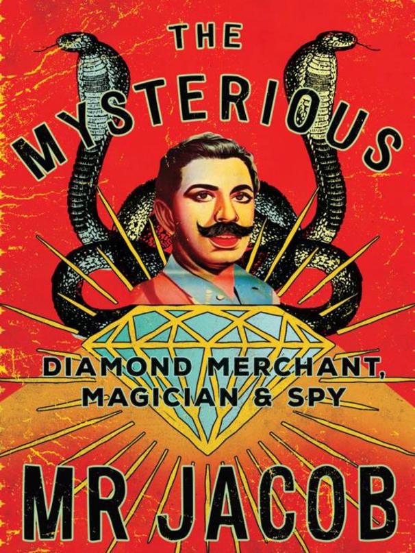 John Zubrzycki’s The Mysterious Mr Jacob: Diamond Merchant, Magician &amp; Spy