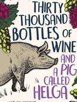 Thirty Thousand Bottles of Wine and a Pig Called Helga by Todd Alexander