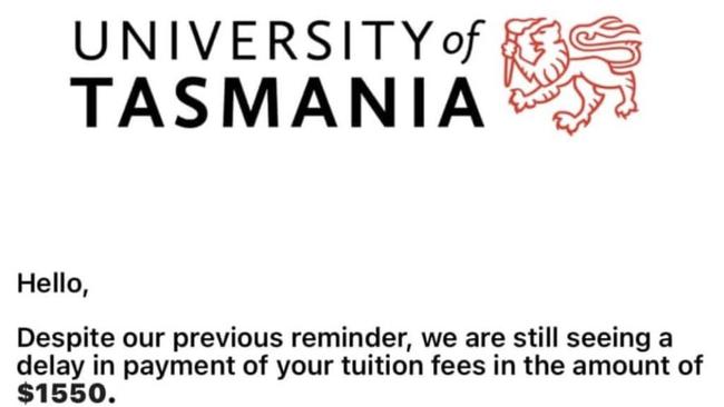 Phishing scam email purporting to be from the University of Tasmania, instructing students to pay supposedly 'outstanding' tuition fees. Picture: Supplied