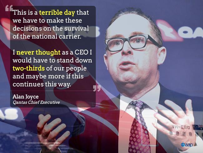 Quote from Qantas Chief Executive Alan Joyce. The carrier has suspended all international flights and will stand down two-thirds of its 30,000-strong workforce until the end of May as travel restrictions tighten.