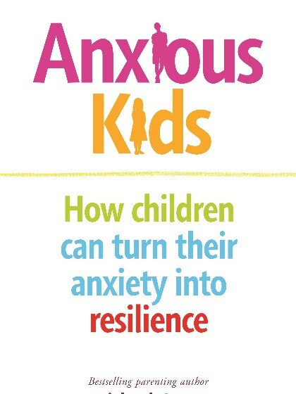 Anxious Kids: How Children Can Turn Their Anxiety Into Resilience By Michael Grose and Dr Jodi Richardson