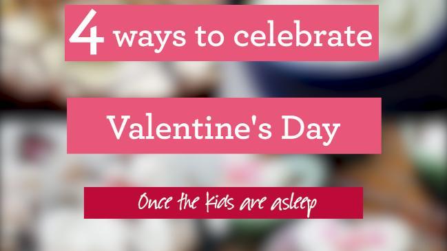 4 ways to celebrate Valentine's Day once the kids are asleep