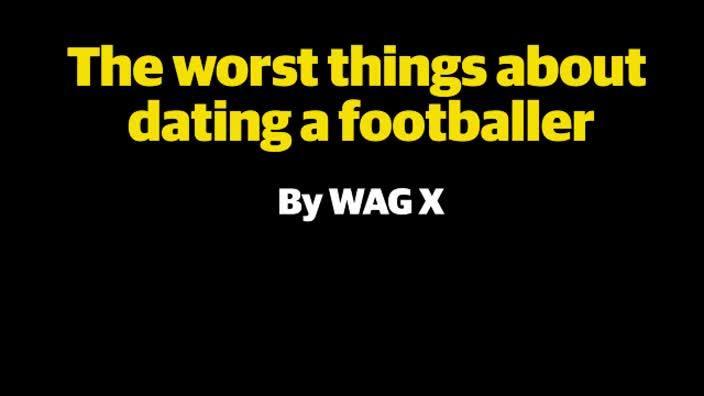 The worst things about dating a footballer