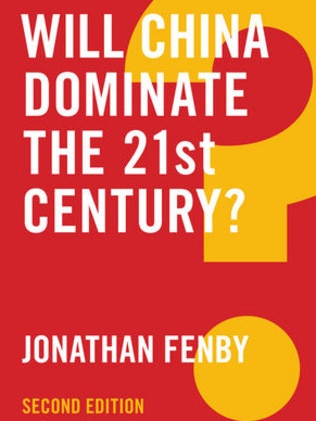 Jonathan Fenby’s Will China Dominate the 21st Century?