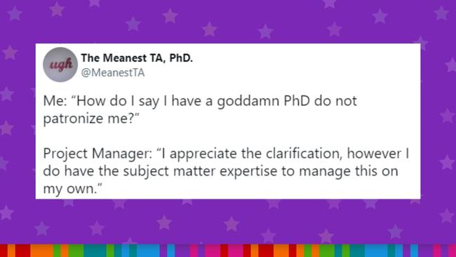 ‘How do I say I have a goddam PhD do not patronize (sic) me?’ Picture: Twitter / The Meanest TA, PhD