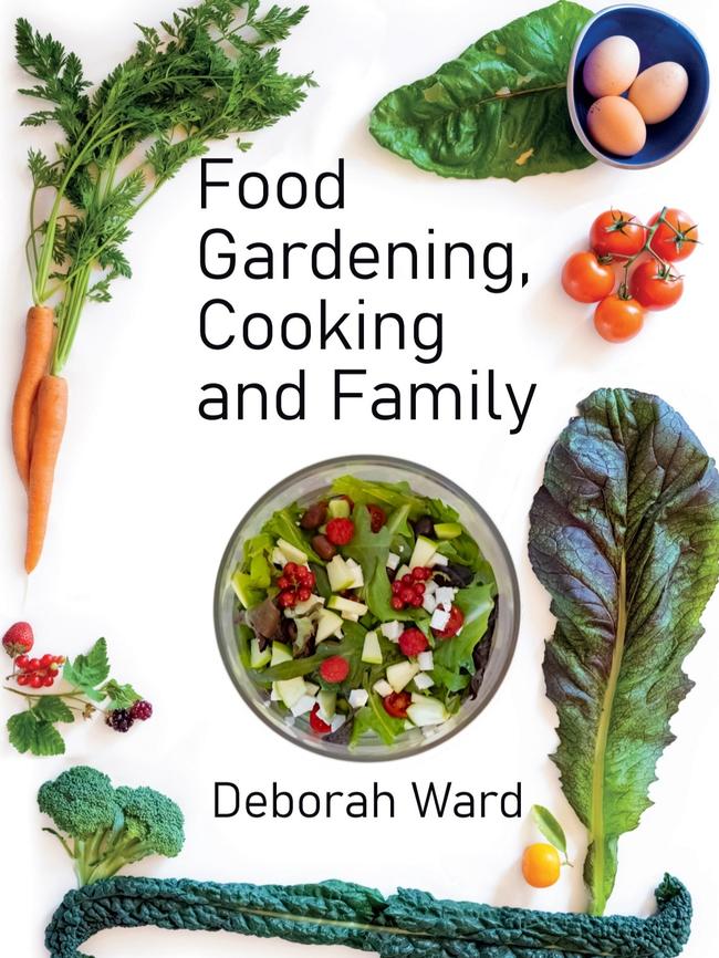 Food Gardening, Cooking and Family, a self-published book by Deborah Ward. Picture: Supplied