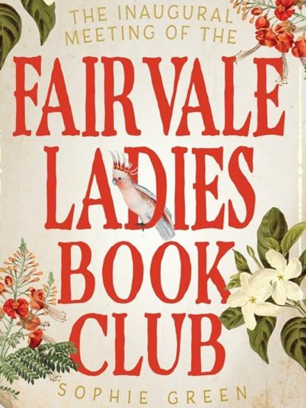 The Inaugural Meeting of the Fairvale Ladies Book Club by Sophie Green.